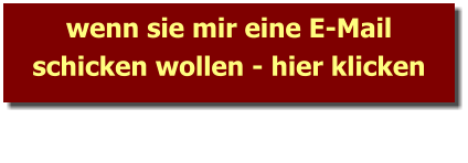 wenn sie mir eine E-Mail schicken wollen - hier klicken